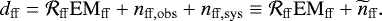 \begin{equation*}d_{\mathrm{ff}} = \mathcal{R}_{\mathrm{ff}}\mathrm{EM}_{\mathrm{ff}} + n_{\mathrm{ff}, \mathrm{obs}} + n_{\mathrm{ff}, \mathrm{sys}} \equiv \mathcal{R}_{\mathrm{ff}} \mathrm{EM}_{\mathrm{ff}}+ \widetilde{n}_{\mathrm{ff}}. \end{equation*}