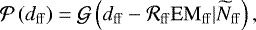 \begin{equation*}\mathcal{P}\left(d_{\mathrm{ff}} \right) = \mathcal{G}\left(d_{\mathrm{ff}} - \mathcal{R}_{\mathrm{ff}} \mathrm{EM}_{\mathrm{ff}}|\widetilde{N}_{\mathrm{ff}} \right), \end{equation*}