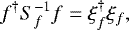 \begin{equation*}f^{\dagger} S_f^{-1}f = \xi_f^{\dagger} \xi_f, \end{equation*}