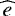 $\widehat{e}$