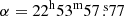 $ \alpha=22^{\mathrm{h}}53^{\mathrm{m}}57{{\overset{\text{ s}}{.}}}77 $
