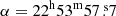 $ \alpha=22^{\mathrm{h}}53^{\mathrm{m}}57{{\overset{\text{ s}}{.}}}7 $