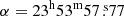 $ \alpha=23^{\mathrm{h}}53^{\mathrm{m}}57{{\overset{\text{ s}}{.}}}77 $
