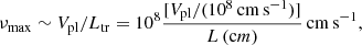 $$ \begin{aligned} \nu _{\rm max}\sim V_{\rm pl}/L_{\rm tr}=10^8 \frac{[V_{\rm pl}/(10^8\,\mathrm{cm\,s^{-1}})]}{L\,(\mathrm cm)}\,\mathrm{cm\,s^{-1}}, \end{aligned} $$