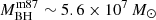 $ M^{\mathrm{m87}}_{\mathrm{BH}} \sim 5.6\times 10^7\,M_{\odot} $
