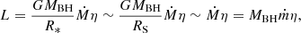 $$ \begin{aligned} L=\frac{GM_{\rm BH}}{R_*}\dot{M} \eta \sim \frac{GM_{\rm BH}}{R_{\rm S}} \dot{M} \eta \sim \dot{M} \eta = M_{\rm BH} \dot{m} \eta , \end{aligned} $$