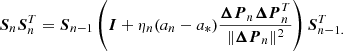 Mathematical equation: $$ \begin{aligned} {\boldsymbol{S}}_n{\boldsymbol{S}}_n^T = {\boldsymbol{S}}_{n-1}\left({\boldsymbol{I}} + \eta _n(a_n -a_*){{\boldsymbol{\Delta P}}_n{\boldsymbol{\Delta P}}_n^T \over {\Vert {\boldsymbol{\Delta P}}_n}\Vert ^2}\right){\boldsymbol{S}}_{n-1.}^T \end{aligned} $$