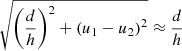 $ \sqrt{\left(\frac{d}{h}\right)^2 + \left(u_1 - u_2\right)^2} \approx \frac{d}{h} $
