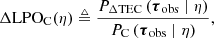 $$ \begin{aligned} \Delta \mathrm{LPO} _{\rm C}(\eta )&\triangleq \frac{P_{\rm \Delta TEC} \left(\boldsymbol{\tau }_{\rm obs} \mid \eta \right)}{P_{\rm C} \left(\boldsymbol{\tau }_{\rm obs} \mid \eta \right)},\end{aligned} $$