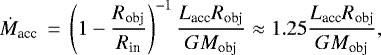 \begin{equation*} \dot{M}_{\textrm{acc}}\,=\,\left(1-\frac{R_{\textrm{obj}}}{R_{\textrm{in}}}\right)^{-1}\frac{L_{\textrm{acc}}R_{\textrm{obj}}}{GM_{\textrm{obj}}}\approx 1.25\frac{L_{\textrm{acc}}R_{\textrm{obj}}}{GM_{\textrm{obj}}}, \end{equation*}