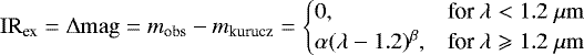 \begin{equation*}\mathrm{IR}_{\textrm{ex}}=\Delta \mathrm{mag} = m_{\textrm{obs}} - m_{\textrm{kurucz}}=\begin{cases} 0, & \mbox{for } \lambda < 1.2\;\mu \mathrm{m} \\\alpha (\lambda - 1.2)^{\beta}, & \mbox{for } \lambda \geqslant 1.2\; \mu \mathrm{m} \end{cases} \end{equation*}
