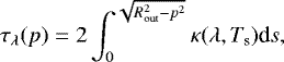 \begin{equation*} \tau_{\lambda}(p)=2\int_0^{\sqrt{R^2_{\textrm{out}}-p^2}}\kappa(\lambda,T_{\textrm{s}})\textrm{d}s, \end{equation*}