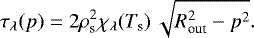 \begin{equation*} \tau_{\lambda}(p)=2\rho_{\textrm{s}}^2\chi_{\lambda}(T_{\textrm{s}})\,\sqrt{R^2_{\textrm{out}}-p^2}. \end{equation*}
