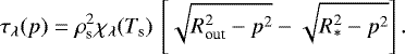 \begin{equation*} \tau_{\lambda}(p)=\rho_{\textrm{s}}^2\chi_{\lambda}(T_{\textrm{s}})\,\left[\sqrt{R^2_{\textrm{out}}-p^2}-\sqrt{R_{\ast}^2-p^2}\right]. \end{equation*}