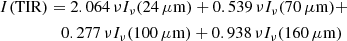 $$ \begin{aligned} I(\mathrm{TIR})&=2.064\, \nu I_{\nu }(24\,\mu \mathrm{m}) + 0.539\, \nu I_{\nu }(70\,\mu \mathrm{m}) + \nonumber \\&\quad 0.277\, \nu I_{\nu }(100\,\mu \mathrm{m}) + 0.938\, \nu I_{\nu }(160\,\mu \mathrm{m}) \end{aligned} $$