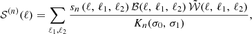 $$ \begin{aligned} {\mathcal{S} }^{(n)}(\ell ) = \sum _{\ell _1, \ell _2}{ \frac{s_n \, (\ell , \, \ell _1, \, \ell _2) \, {\mathcal{B} }(\ell , \, \ell _1, \, \ell _2) \, \tilde{{\mathcal{W} }}(\ell , \, \ell _1, \, \ell _2)}{K_{n}(\sigma _0, \, \sigma _1)}}, \end{aligned} $$