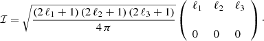 $$ \begin{aligned} {\mathcal{I} } = \sqrt{\frac{(2 \, \ell _1 + 1) \, (2 \, \ell _2 + 1) \, (2 \, \ell _3 + 1)}{4 \, \pi }} \left( \begin{array}{lll} \ell _1&\ell _2&\ell _3 \\&\,&\\ 0&0&0 \\ \end{array} \right)\cdot \end{aligned} $$