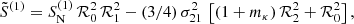 $$ \begin{aligned}&\tilde{S}^{(1)} = S^{(1)}_{\mathrm{N}} \, {\mathcal{R} }_{0}^{2} \, {\mathcal{R} }_{1}^{2} - (3/4) \, \sigma _{21}^{2} \, \left[(1 + m_{\kappa }) \, {\mathcal{R} }_{2}^{2} + {\mathcal{R} }_{0}^{2} \right], \end{aligned} $$