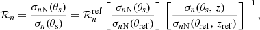$$ \begin{aligned} {\mathcal{R} }_n = \frac{\sigma _{n\mathrm{N}}(\theta _{\mathrm{s}})}{\sigma _{n}(\theta _{\mathrm{s}})} = {\mathcal{R} }_{n}^{\mathrm{ref}} \left[ \frac{\sigma _{n\mathrm{N}}(\theta _{\mathrm{s}})}{\sigma _{n\mathrm{N}}(\theta _{\mathrm{ref}})} \right] \, \left[ \frac{\sigma _{n}(\theta _{\mathrm{s}}, \, z)}{\sigma _{n\mathrm{N}}(\theta _{\mathrm{ref}}, \, z_{\mathrm{ref}})} \right]^{-1}, \end{aligned} $$