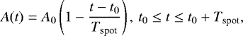 \begin{equation*}A(t)=A_0 \left ( 1 - \frac{t-t_0}{T_{\textrm{spot}}} \right ), \, t_0 \le t \le t_0&#x002B;T_{\textrm{spot}}, \end{equation*}