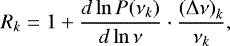 \begin{equation*}R_k = 1&#x002B;\frac{d \ln P(\nu_k)}{d \ln \nu} \cdot \frac{{(\Delta \nu)}_k}{\nu_k}, \end{equation*}