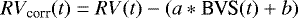\begin{displaymath} RV_{\textrm{corr}}(t) = RV(t) -(a*\textrm{BVS}(t)&#x002B;b) \end{displaymath}