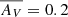 $ \overline{{A_{V}}} = 0.2 $