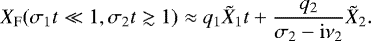 \begin{equation*} X_{\mathrm{F}}(\sigma_1 t \ll 1,\sigma_2 t \gtrsim 1) \approx q_1 \tilde{X}_1 t &#x002B; \dfrac{q_{2}}{\sigma_{2}-\mathrm{i}\nu_{2}} \tilde{X}_2.\end{equation*}