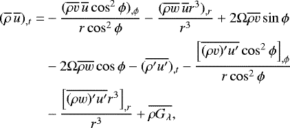 \begin{align*} (\overline{\rho}\,\overline{u})_{, t}=&-\frac{(\overline{\rho v}\,\overline{u}\cos^2\phi)_{, \phi}}{r\cos^2\phi}-\frac{(\overline{\rho w}\,\overline{u}r^3)_{, r}}{r^3} &#x002B;2\Omega\overline{\rho v}\sin\phi \nonumber \\ &-2\Omega\overline{\rho w}\cos\phi -(\overline{\rho^{\prime}u^{\prime}})_{, t}-\frac{\left[ \overline{(\rho v)^{\prime}u^{\prime}}\cos^2\phi\right]_{, \phi}}{r\cos^2\phi} \nonumber \\ &-\frac{\left[ \overline{(\rho w)^{\prime}u^{\prime}}r^3\right]_{, r}}{r^3}&#x002B; \overline{\rho G_{\lambda}},\end{align*}