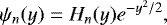 \begin{equation*} \psi_n (y) = H_n(y)e^{-y^2/2},\end{equation*}