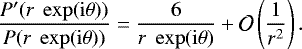 \begin{equation*} \dfrac{P^{\prime}(r\ \exp(\mathrm{i}\theta))}{P(r\ \exp(\mathrm{i}\theta))} = \dfrac{6}{r\ \exp(\mathrm{i}\theta)} &#x002B; \mathcal{O}\left(\dfrac{1}{r^2}\right). \end{equation*}