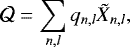 \begin{equation*} \mathcal{Q} = \sum_{n,l} q_{n,l} \tilde{X}_{n,l}, \end{equation*}