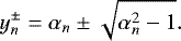 \begin{equation*} y_n^{\pm} = \alpha_n \pm \sqrt{\alpha_n^2-1}. \end{equation*}