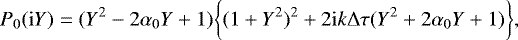 \begin{equation*} P_0(\mathrm{i}Y) = (Y^2-2 \alpha_0 Y &#x002B;1)\bigg\{(1&#x002B;Y^2)^2 &#x002B; 2 \mathrm{i} k \Delta \tau (Y^2 &#x002B; 2 \alpha_0 Y &#x002B;1)\bigg\}, \end{equation*}