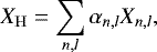 \begin{equation*} X_{\mathrm{H}} = \sum_{n,l} \alpha_{n,l} X_{n,l}, \end{equation*}