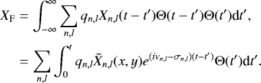 \begin{align*} X_{\mathrm{F}} &= \displaystyle \int_{-\infty}^{\infty} \sum_{n,l} q_{n,l} X_{n,l}(t-t^{\prime}) \Theta(t-t^{\prime}) \Theta(t^{\prime}) \textrm{d}t^{\prime}, \nonumber \\ &= \sum_{n,l}\displaystyle \int_{0}^{t} q_{n,l} \tilde{X}_{n,l}(x,y) e^{(i\nu_{n,l}-\sigma_{n,l}) (t-t^{\prime})} \Theta(t^{\prime}) \textrm{d}t^{\prime}.\end{align*}