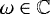 $\omega \in \mathbb{C}$
