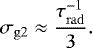 \begin{equation*} \sigma_{\mathrm{g2}} \approx \dfrac{\tau_{\mathrm{rad}}^{-1}}{3}. \end{equation*}