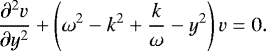 \begin{equation*} \dfrac{\partial^2 v}{\partial y^2} &#x002B; \left(\omega^2-k^2&#x002B;\dfrac{k}{\omega}-y^2\right)v = 0.\end{equation*}