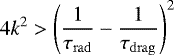 \begin{equation*} 4k^2 > \left(\dfrac{1}{\tau_{\mathrm{rad}}} -\dfrac{1}{\tau_{\mathrm{drag}}} \right)^2\,\end{equation*}