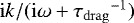${\mathrm{i}k}/({\mathrm{i} \omega &#x002B; {\tau_{\mathrm{drag}}}^{-1}})$