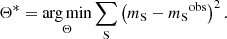 $$ \begin{aligned} \Theta ^* = \underset{\Theta }{\mathrm{arg\,min}} \sum _{\rm S} \left(m_{\rm S} - {m_{\rm S}}^\mathrm{obs} \right)^2 . \end{aligned} $$