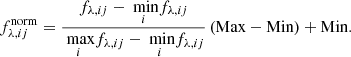 $$ \begin{aligned} f_{\lambda ,ij}^{\mathrm{norm} } = \frac{f_{\lambda ,ij} - \underset{i}{\text{ min}} f_{\lambda ,ij}}{ \underset{i}{\text{ max}} f_{\lambda ,ij} - \underset{i}{\text{ min}} f_{\lambda ,ij}} \left( \mathrm{Max} - \mathrm{Min} \right) + \mathrm{Min} . \end{aligned} $$