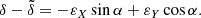 $$ \begin{aligned}&\delta -\tilde{\delta } = -\varepsilon _X\sin \alpha +\varepsilon _Y\cos \alpha . \end{aligned} $$