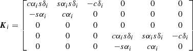 $$ \begin{aligned} {\boldsymbol{K}}_i = \begin{bmatrix} {c}\alpha _i{s}\delta _i&{s}\alpha _i{s}\delta _i&-{c}\delta _i&0&0&0 \\ -{s}\alpha _i&{c}\alpha _i&0&0&0&0 \\ 0&0&0&0&0&0 \\ 0&0&0&{c}\alpha _i{s}\delta _i&{s}\alpha _i{s}\delta _i&-{c}\delta _i \\ 0&0&0&-{s}\alpha _i&{c}\alpha _i&0\\ \end{bmatrix} \end{aligned} $$