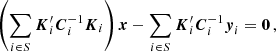 $$ \begin{aligned}&\left(\sum _{i\in S} \boldsymbol{K}_i^{\prime }\boldsymbol{C}_i^{-1}{\boldsymbol{K}}_i\right)\boldsymbol{x} - \sum _{i\in S}\boldsymbol{K}_i^{\prime }\boldsymbol{C}_i^{-1}\boldsymbol{y}_i = \boldsymbol{0}\, , \end{aligned} $$