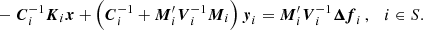 $$ \begin{aligned}&-\boldsymbol{C}_i^{-1}{\boldsymbol{K}}_i\boldsymbol{x}+\left(\boldsymbol{C}_i^{-1}+\boldsymbol{M}_i^{\prime }\boldsymbol{V}_i^{-1}{\boldsymbol{M}}_i\right)\boldsymbol{y}_i = \boldsymbol{M}_i^{\prime }\boldsymbol{V}_i^{-1}\boldsymbol{\Delta f}_i\, , \quad i\in S. \end{aligned} $$