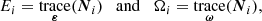 $$ \begin{aligned} E_i = \underset{\boldsymbol{\varepsilon }}{\mathrm{trace}}(\boldsymbol{N}_i) \quad \mathrm{and}\quad \Omega _i = \underset{\boldsymbol{\omega }}{\mathrm{trace}}(\boldsymbol{N}_i), \end{aligned} $$