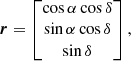 $$ \begin{aligned} \boldsymbol{r}= \begin{bmatrix} \cos \alpha \cos \delta \\ \sin \alpha \cos \delta \\ \sin \delta \end{bmatrix}, \end{aligned} $$