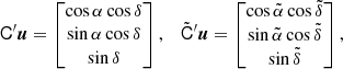 $$ \begin{aligned} \mathsf C ^{\prime }\boldsymbol{u}= \begin{bmatrix} \cos \alpha \cos \delta \\ \sin \alpha \cos \delta \\ \sin \delta \end{bmatrix},\quad \tilde{\mathsf{C }}^{\prime }\boldsymbol{u}= \begin{bmatrix} \cos \tilde{\alpha }\cos \tilde{\delta }\\ \sin \tilde{\alpha }\cos \tilde{\delta }\\ \sin \tilde{\delta } \end{bmatrix}, \end{aligned} $$